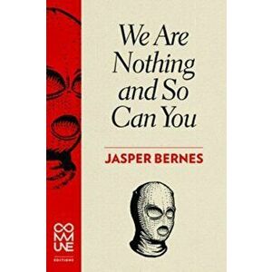 We Are Nothing And So Can You, Paperback - Jasper Bernes imagine