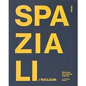 Spaziali/Nucleari. Artworks from the Lanfranchi Collection, Hardback - Luca Massimo Barbero imagine