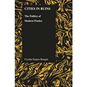 Cities in Ruins. The Politics of Modern Poetics, Paperback - Cecilia Enjuto Rangel imagine