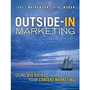 Outside-In Marketing. Using Big Data to Guide your Content Marketing, Paperback - Mike Moran imagine