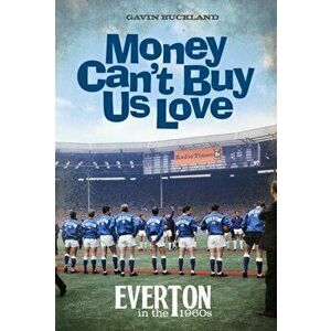 Money Can't Buy Us Love. Everton in the 1960s, Hardback - Gavin Buckland imagine