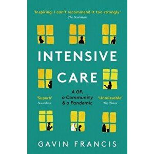 Intensive Care. A GP, a Community & a Pandemic, Main, Paperback - Gavin Francis imagine