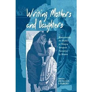 Writing Mothers and Daughters. Renegotiating the Mother in Western European Narratives by Women, Paperback - *** imagine