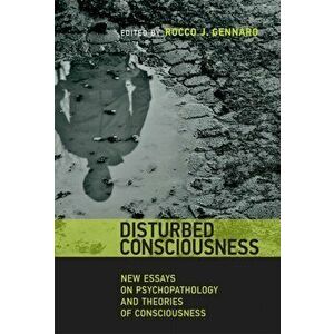 Disturbed Consciousness: New Essays on Psychopathology and Theories of Consciousness, Hardcover - Rocco J. Gennaro imagine
