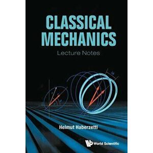 Classical Mechanics: Lecture Notes, Paperback - Helmut Haberzettl imagine