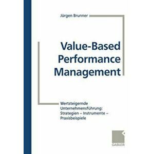 Value-Based Performance Management. Wertsteigernde Unternehmensfuhrung: Strategien -- Instrumente -- Praxisbeispiele, Softcover Reprint of the Origina imagine