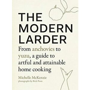 The Modern Larder: From Anchovies to Yuzu, a Guide to Artful and Attainable Home Cooking, Hardcover - Michelle McKenzie imagine