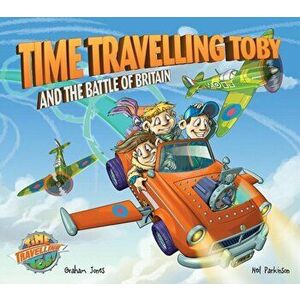 Time Travelling Toby and the Battle of Britain, Paperback - Graham Jones imagine