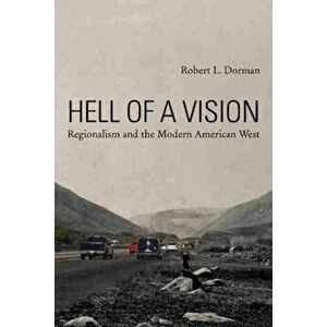 Hell of a Vision. Regionalism and the Modern American West, Hardback - Robert Dorman imagine