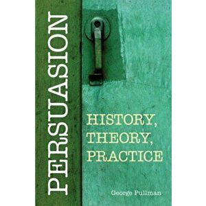 Persuasion: History, Theory, Practice, Hardback - Mr George Pullman imagine