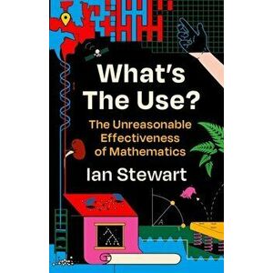 What's the Use?. The Unreasonable Effectiveness of Mathematics, Main, Hardback - Professor Ian Stewart imagine