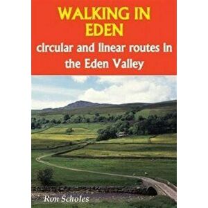 Walking in Eden. Circular and Linear Routes in the Eden Valley, 3 Revised edition, Paperback - Ron Scholes imagine