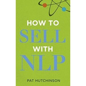 How to sell with NLP. The Powerful Way to Guarantee Your Sales Success, Paperback - Pat Hutchinson imagine