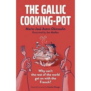Gallic Cooking-Pot: Why cant the rest of the world get with the French?, Paperback - Jan Abellan imagine