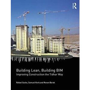 Building Lean, Building BIM. Improving Construction the Tidhar Way, Paperback - Ronen Barak imagine