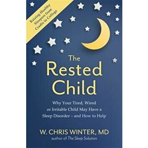 The Rested Child. Why Your Tired, Wired, or Irritable Child May Have a Sleep Disorder - and How to Help, Paperback - W. Christopher Winter imagine