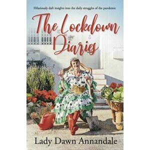 The Lockdown Diaries. Hilariously daft insights into the daily struggles of the pandemic, Paperback - Lady Dawn Annandale imagine