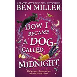 How I Became a Dog Called Midnight. The brand new adventure from the bestselling author of The Day I Fell Into a Fairytale, Hardback - Ben Miller imagine