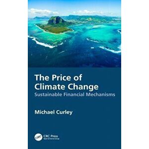 The Price of Climate Change. Sustainable Financial Mechanisms, Hardback - Michael Curley imagine