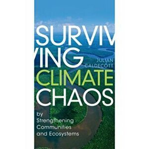 Surviving Climate Chaos. by Strengthening Communities and Ecosystems, Paperback - Julian Caldecott imagine