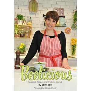 Beelicious: Seasonal Recipes and Wellness Journal, Paperback - Sally Bee imagine