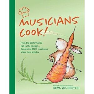 Musicians Cook!: From the performance hall to the kitchen, quarantined NYC musicians share their artistry, Paperback - Reva Youngstein imagine