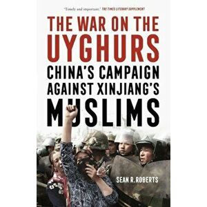 The War on the Uyghurs. China's Campaign Against Xinjiang's Muslims, Paperback - Sean R. Roberts imagine