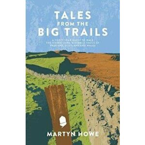Tales from the Big Trails. A forty-year quest to walk the iconic long-distance trails of England, Scotland and Wales, Paperback - Martyn Howe imagine