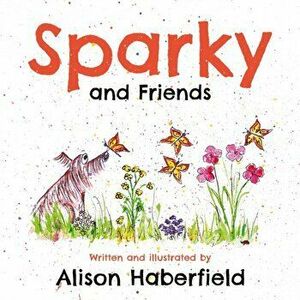 Sparky and Friends, Paperback - Alison Haberfield imagine