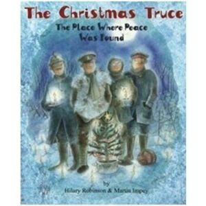The Christmas Truce. The Place Where Peace Was Found, Paperback - Hilary Robinson imagine