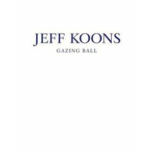 Jeff Koons: Gazing Ball, Hardback - Jeff Koons imagine