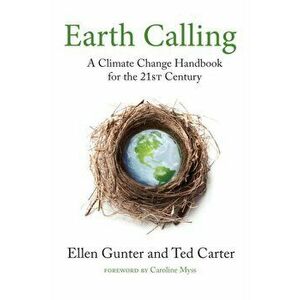 Earth Calling. A Climate Change Handbook for the 21st Century, Paperback - Ted Carter imagine