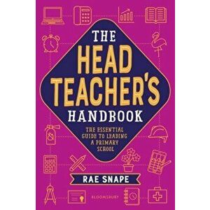 The Headteacher's Handbook. The essential guide to leading a primary school, Paperback - Rae Snape imagine