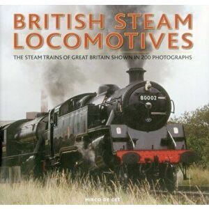British Steam Locomotives. The Steam Trains of Great Britain Shown in 200 Photographs, Hardback - Mirco de Cet imagine