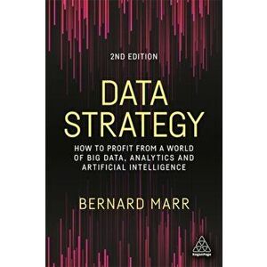 Data Strategy. How to Profit from a World of Big Data, Analytics and Artificial Intelligence, 2 Revised edition, Paperback - Bernard Marr imagine