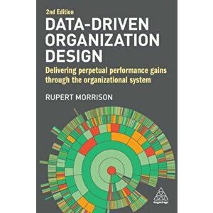 Data-Driven Organization Design. Delivering Perpetual Performance Gains Through the Organizational System, 2 Revised edition, Paperback - Rupert Morri imagine