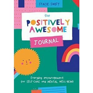 The Positively Awesome Journal. Everyday encouragement for self-care and mental well-being, Paperback - Stacie Swift imagine