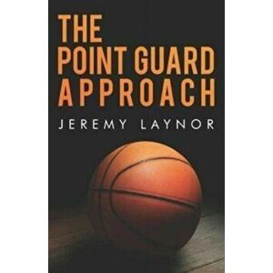 The Point Guard Approach, Paperback - Jeremy Laynor imagine