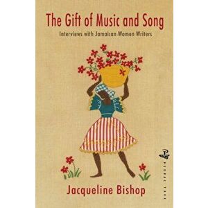 The Gift of Music and Song: Interviews with Jamaican Women Writers, Paperback - Jacqueline Bishop imagine