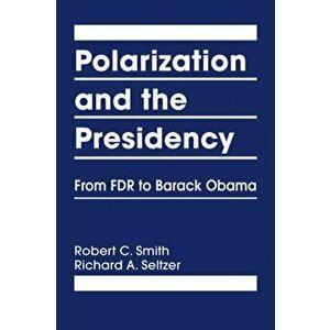 Polarization and the Presidency. From FDR to Barack Obama, Hardback - Robert C. Smith imagine