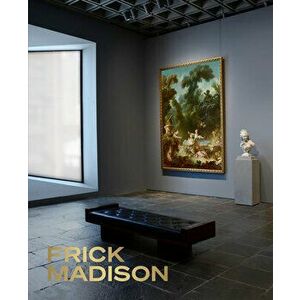 Frick Madison: The Frick Collection at the Breuer Building, Hardcover - Xavier F. Salomon imagine