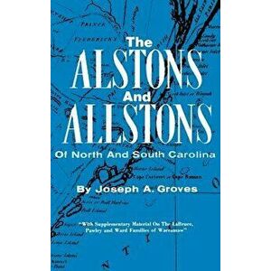 The Alston and Allstons of North and South Carolina, Hardcover - Joseph a. Groves imagine