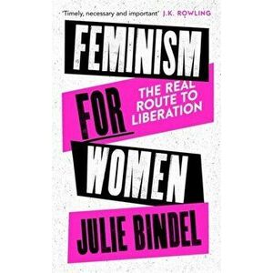 Feminism for Women. The Real Route to Liberation, Hardback - Julie (Freelance journalist) Bindel imagine