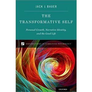 The Transformative Self: Personal Growth, Narrative Identity, and the Good Life, Hardcover - Jack J. Bauer imagine