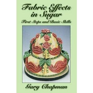 Fabric Effects in Sugar. First Steps and Basic Skills, New ed, Paperback - Gary Chapman imagine