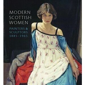 Modern Scottish Women: Painters and Sculptures 1885-1965, Paperback - Alice Strang imagine