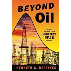 Beyond Oil: The View from Hubbert's Peak, Paperback - Kenneth S. Deffeyes imagine