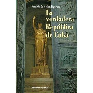 La Verdadera República de Cuba, Paperback - Andrés Cao Mendiguren imagine