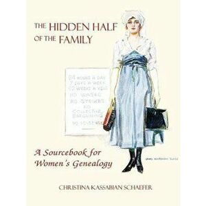 The Hidden Half of the Family: A Sourcebook for Women's Geneology, Paperback - Christina K. Schaefer imagine