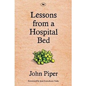 Lessons from a Hospital Bed. A Spiritual Tonic For Anyone Facing Illness And Recovery, Paperback - John (Author) Piper imagine
